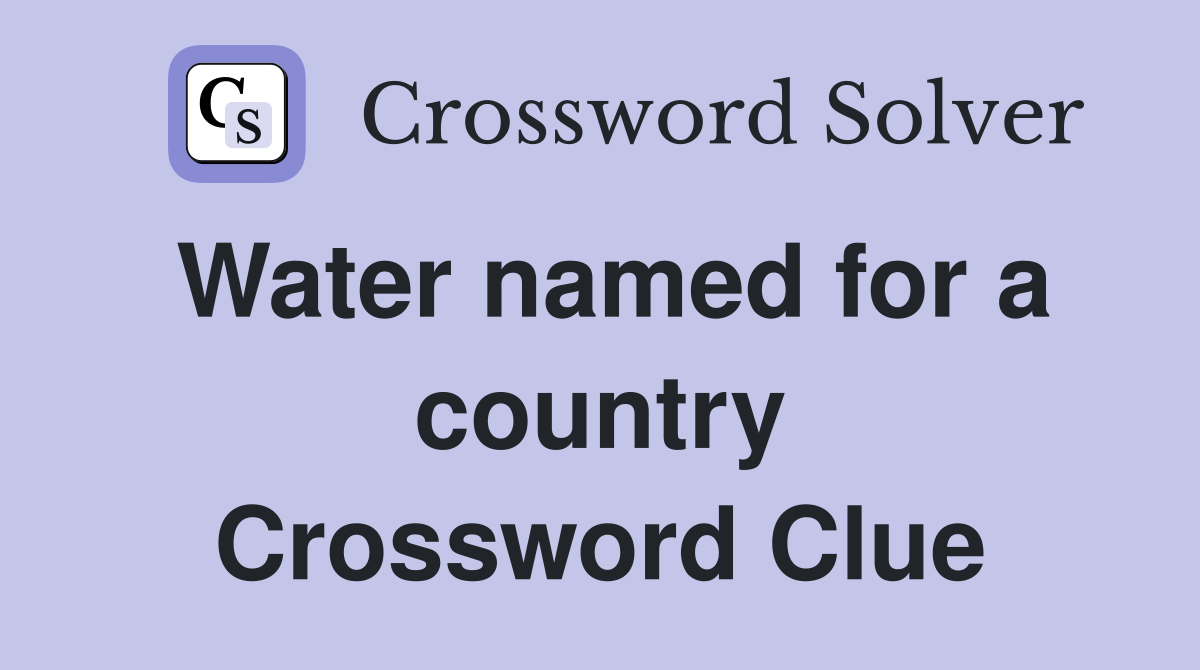 Water named for a country Crossword Clue