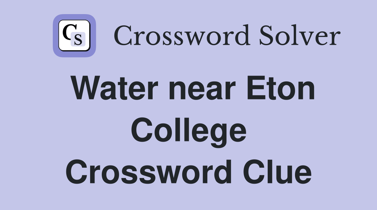 Water near Eton College Crossword Clue