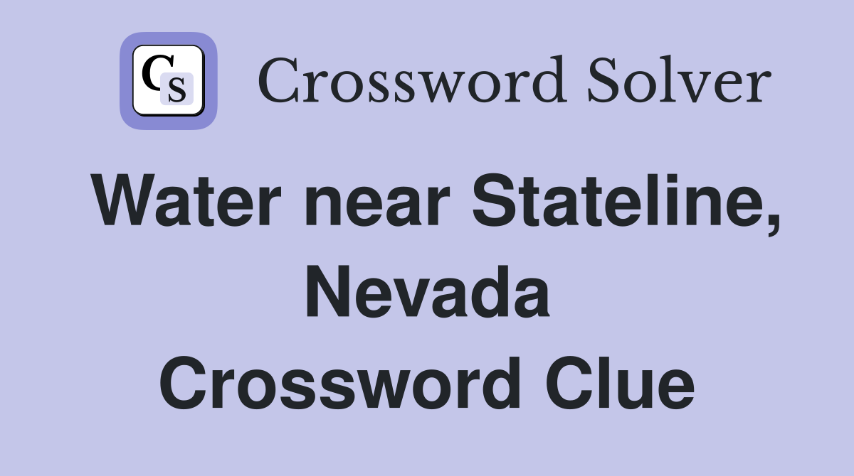 Water near Stateline, Nevada Crossword Clue