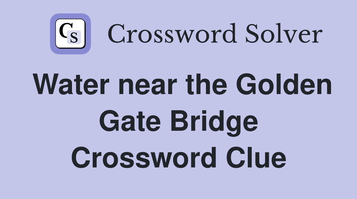Water near the Golden Gate Bridge Crossword Clue
