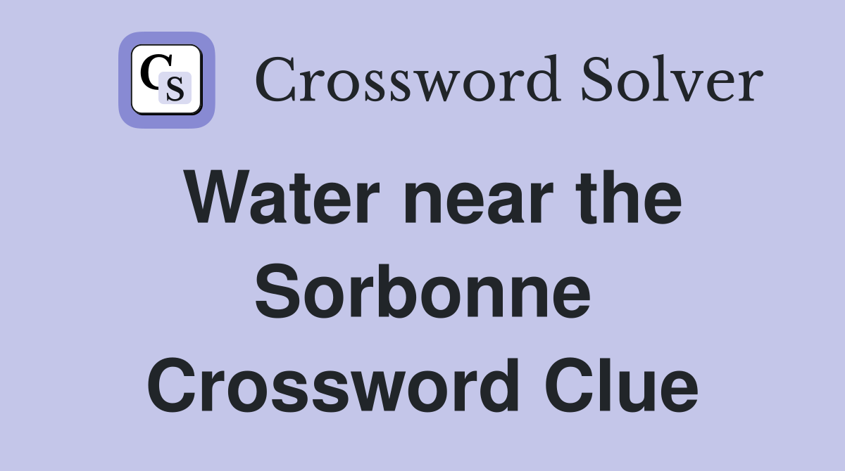 Water near the Sorbonne Crossword Clue