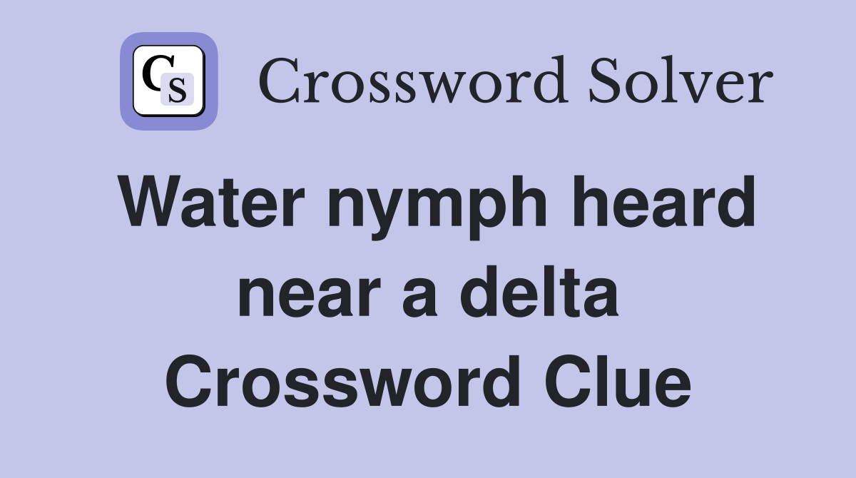 Water nymph heard near a delta Crossword Clue