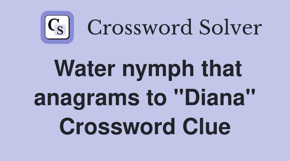 Water nymph that anagrams to "Diana" Crossword Clue