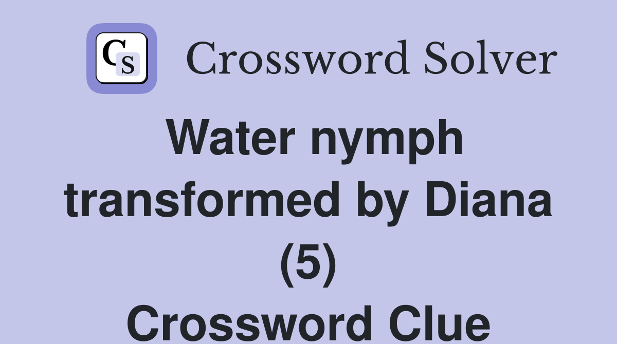 Water nymph transformed by Diana (5) Crossword Clue