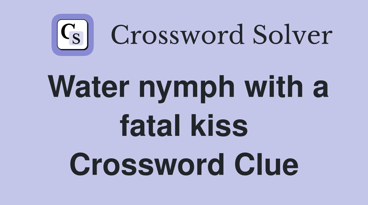 Water nymph with a fatal kiss Crossword Clue
