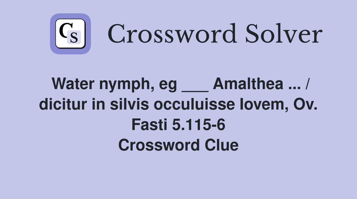 Water nymph, eg ___ Amalthea ... / dicitur in silvis occuluisse Iovem, Ov. Fasti 5.115-6 Crossword Clue