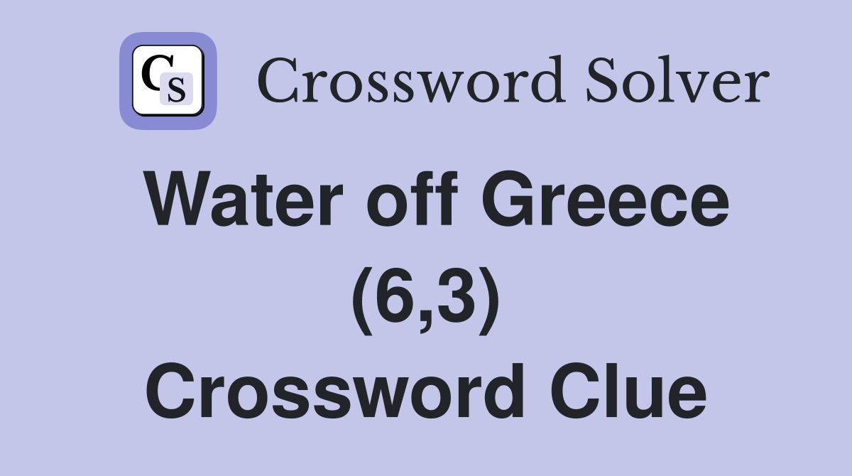 Water off Greece (6,3) Crossword Clue