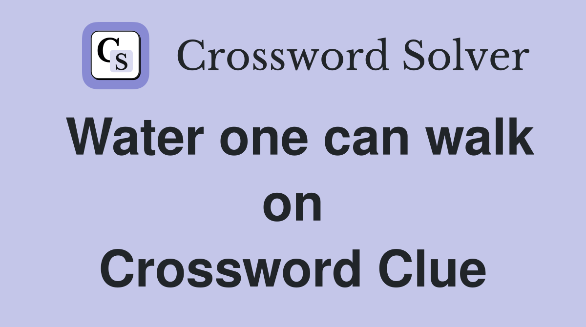 Water one can walk on Crossword Clue