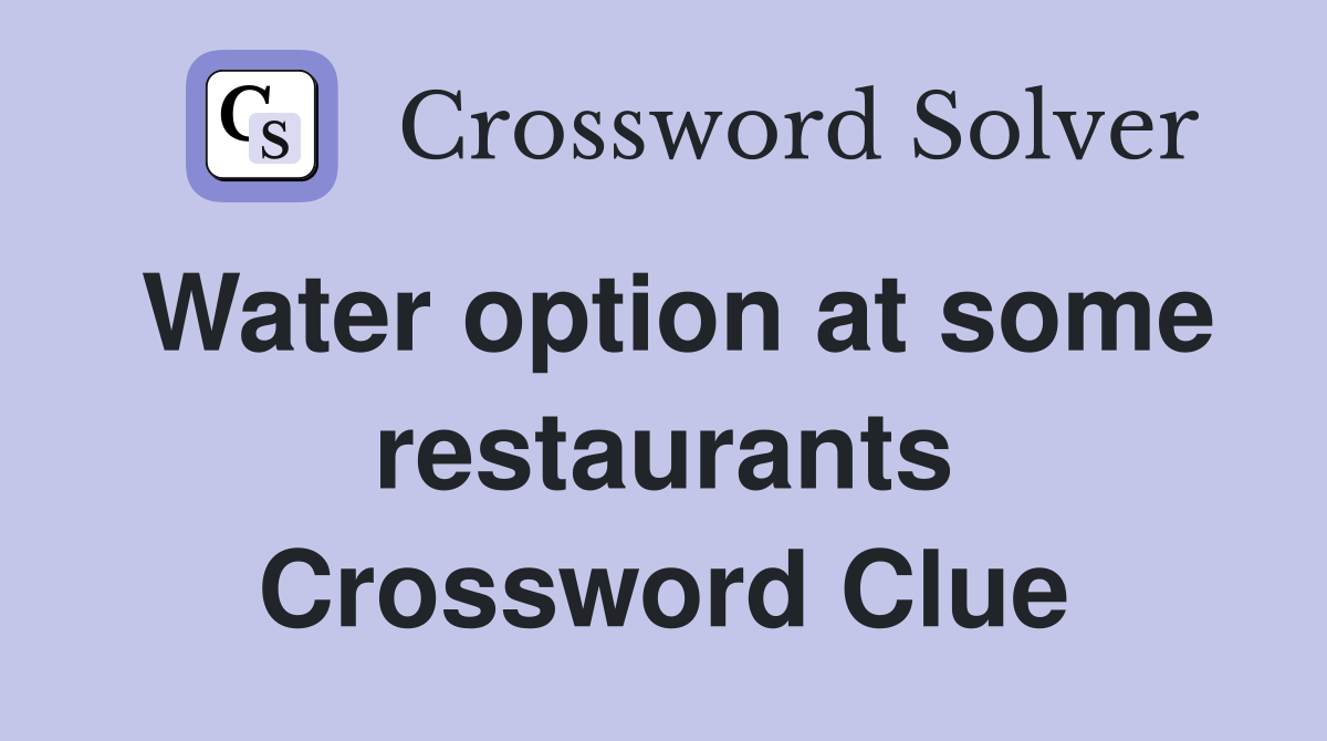 Water option at some restaurants Crossword Clue