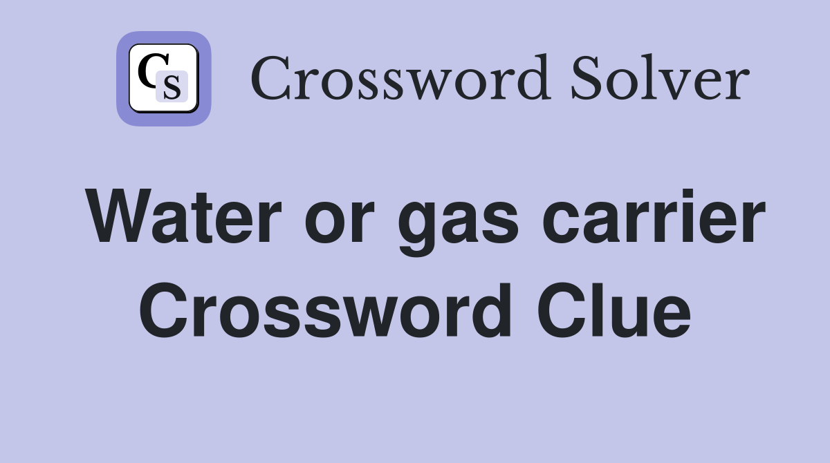 Water or gas carrier Crossword Clue