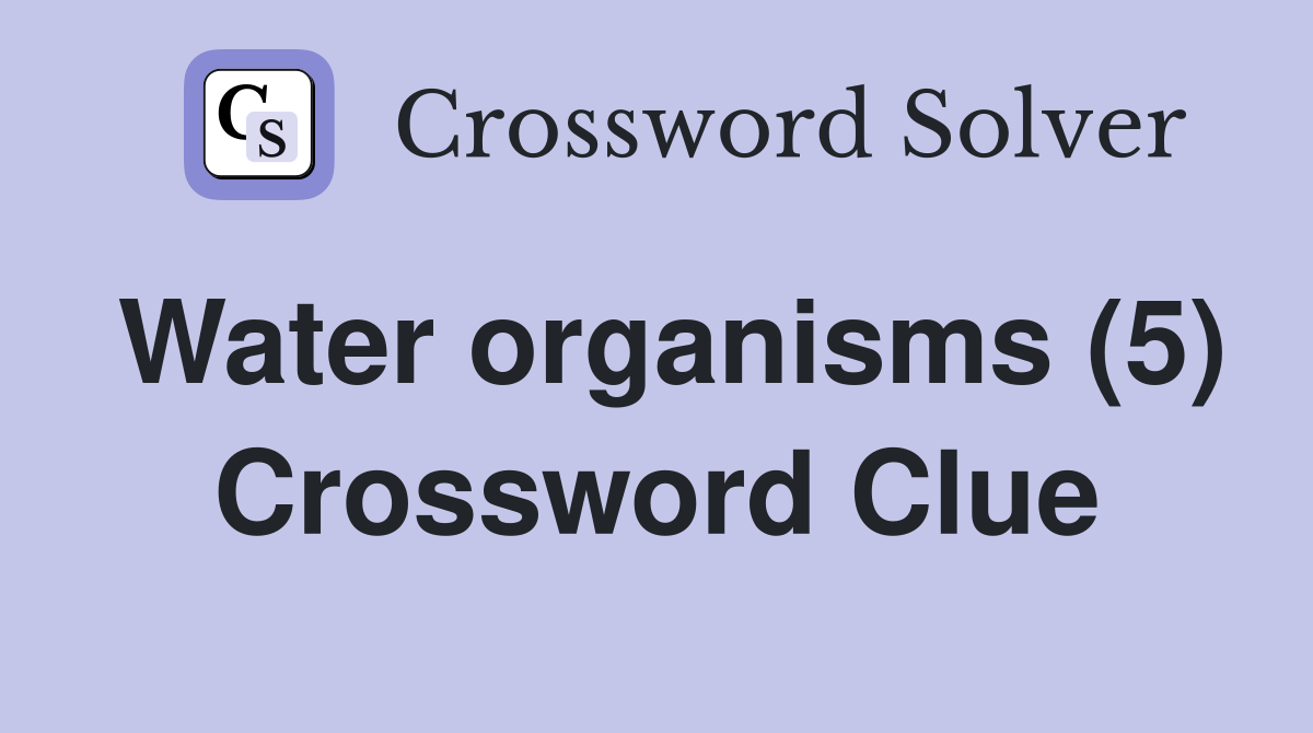 Water organisms (5) Crossword Clue
