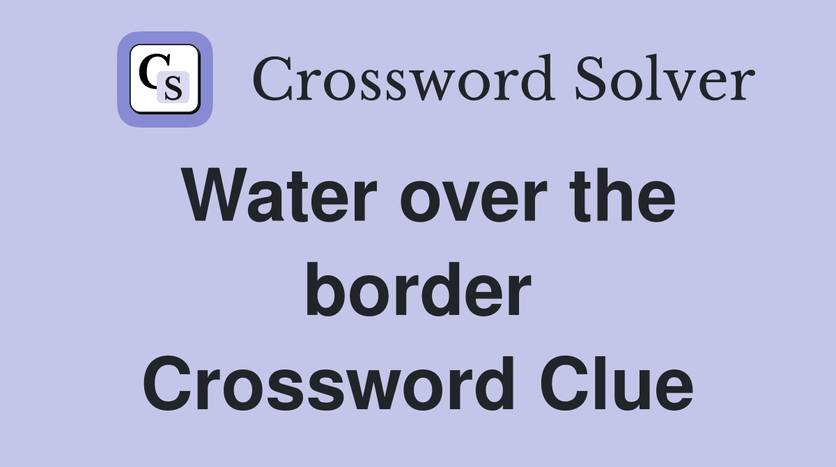 Water over the border Crossword Clue