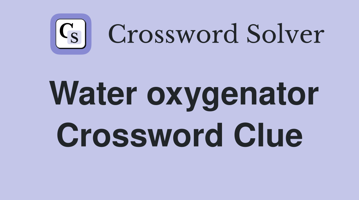 Water oxygenator Crossword Clue
