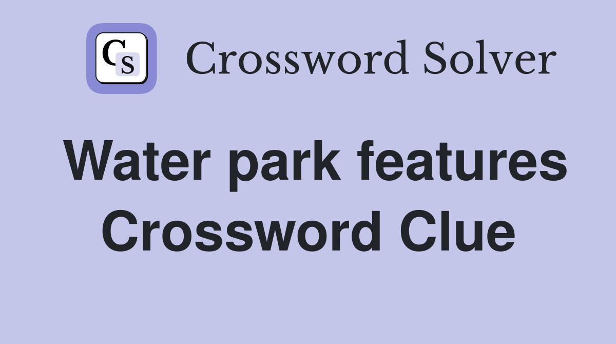 Water park features Crossword Clue