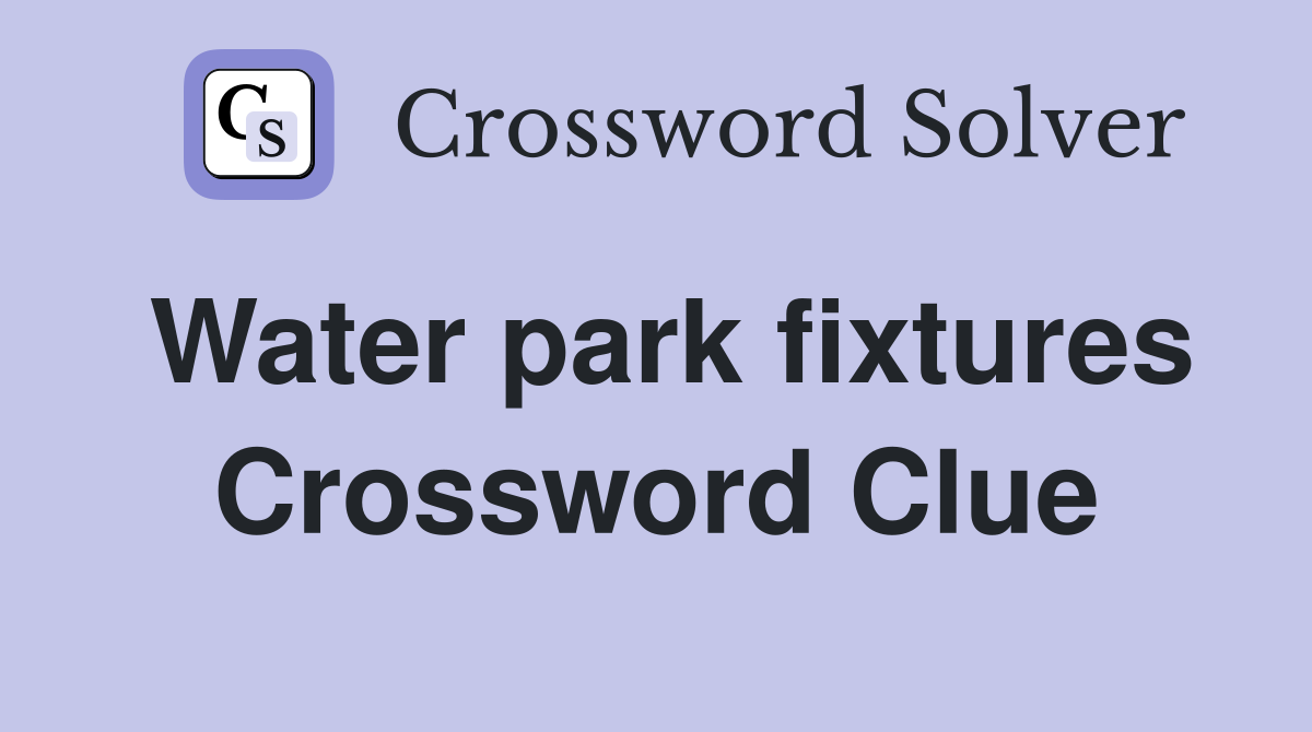 Water park fixtures Crossword Clue