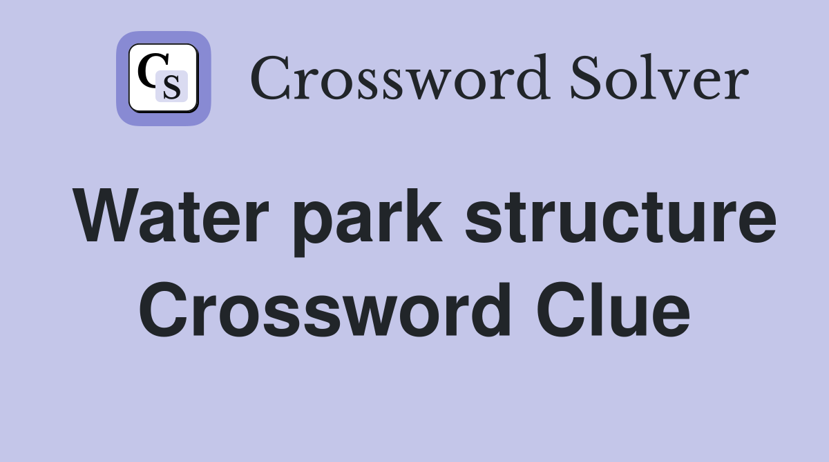 Water park structure Crossword Clue