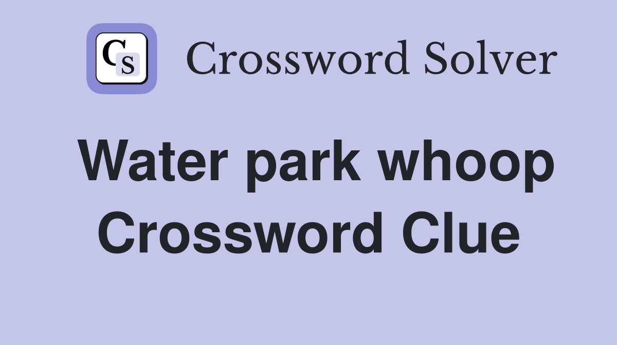 Water park whoop Crossword Clue