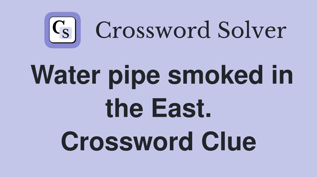 Water pipe smoked in the East. Crossword Clue