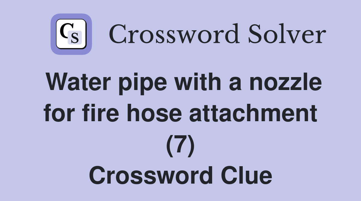 Water pipe with a nozzle for fire hose attachment (7) Crossword Clue