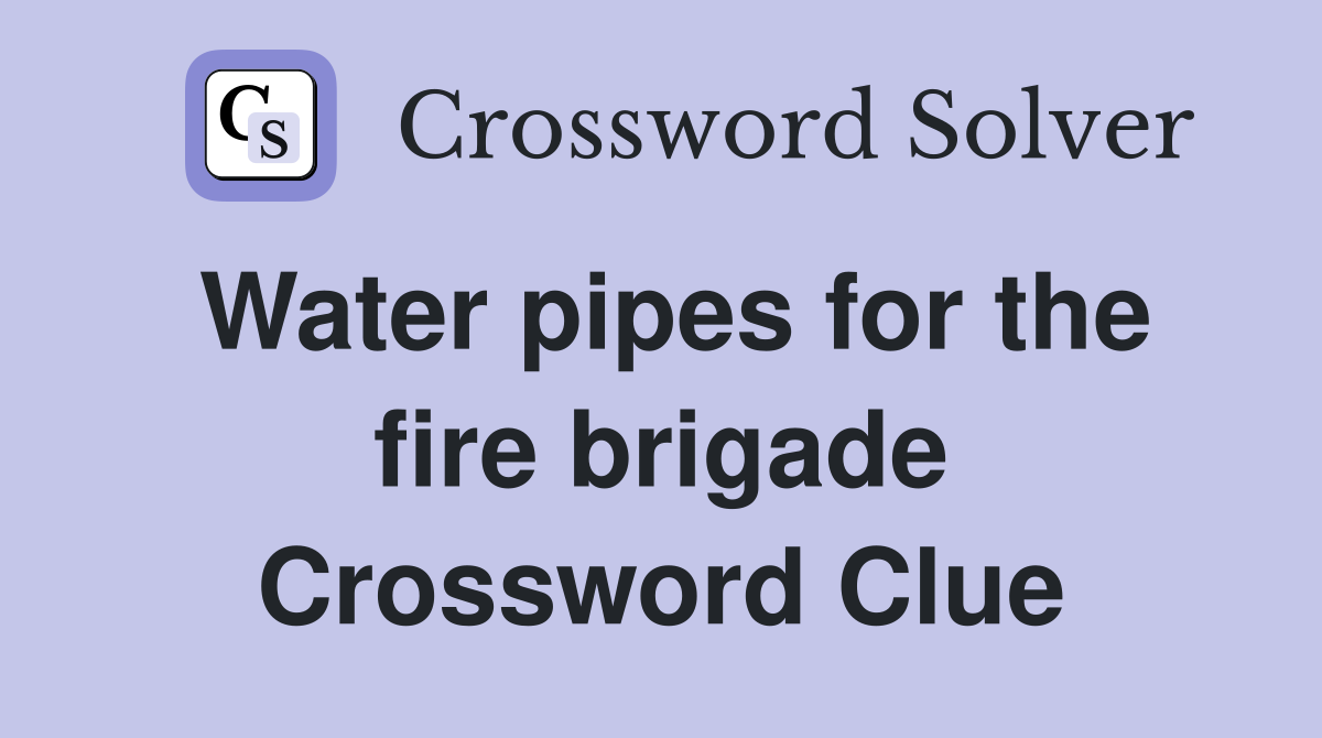Water pipes for the fire brigade Crossword Clue