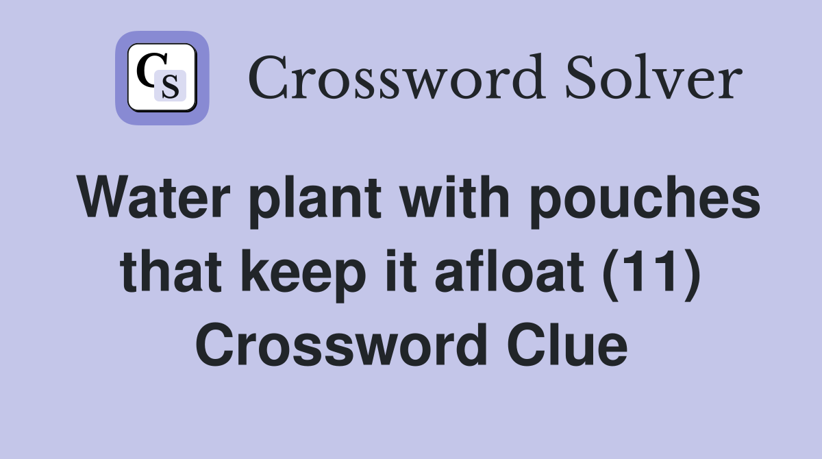 Water plant with pouches that keep it afloat (11) Crossword Clue
