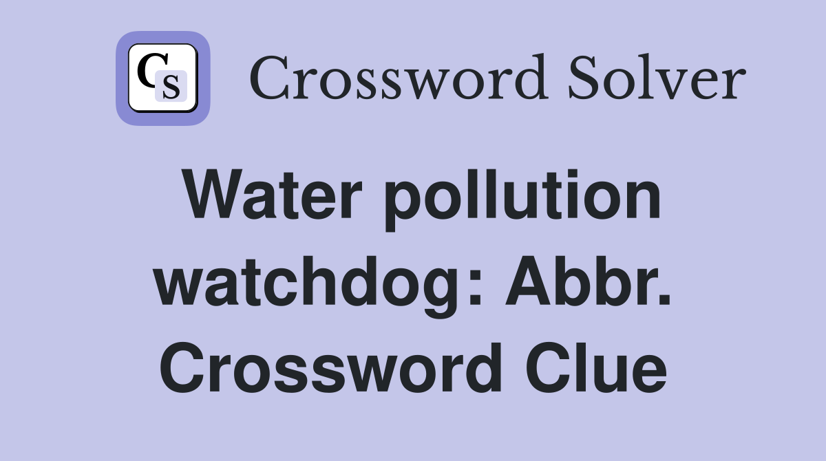 Water pollution watchdog: Abbr. Crossword Clue