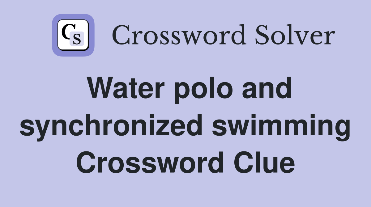 Water polo and synchronized swimming Crossword Clue