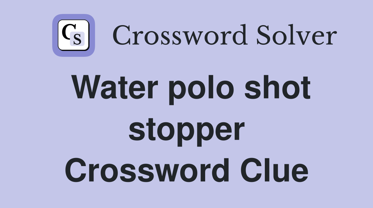 Water polo shot stopper Crossword Clue