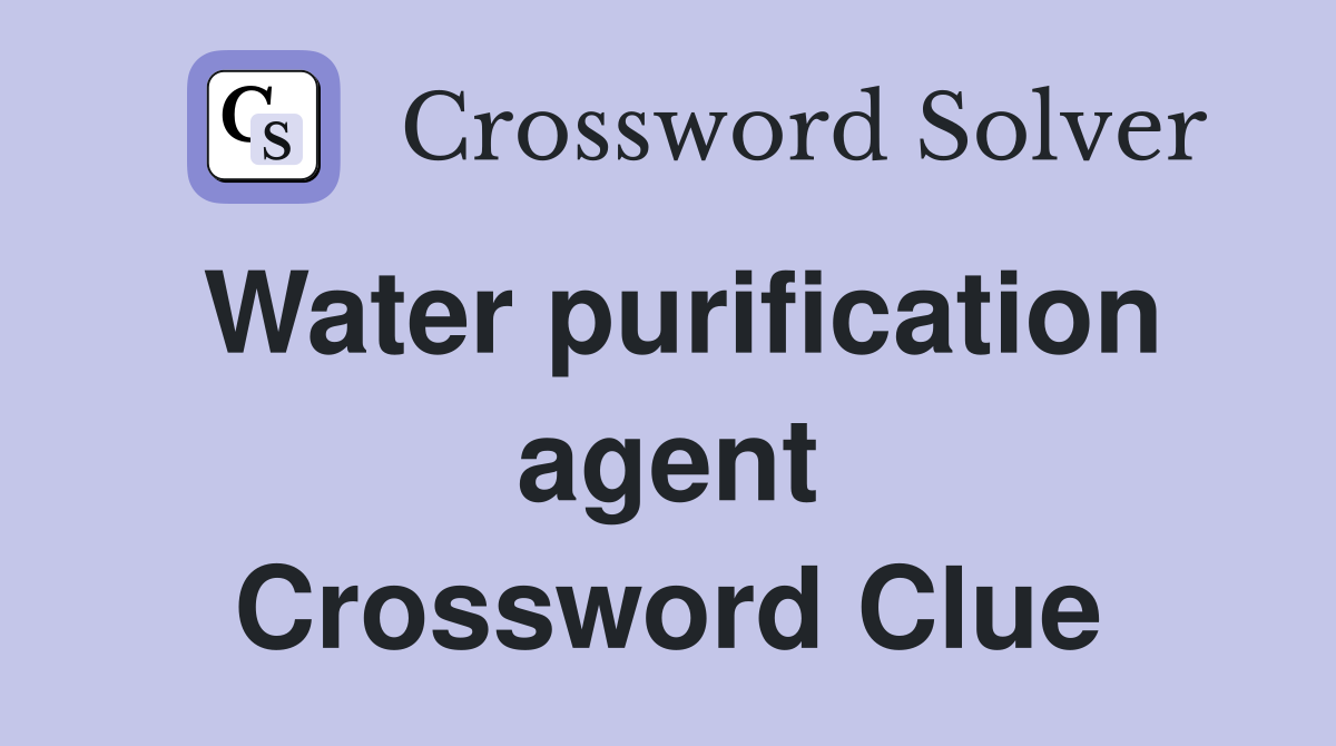 Water purification agent Crossword Clue