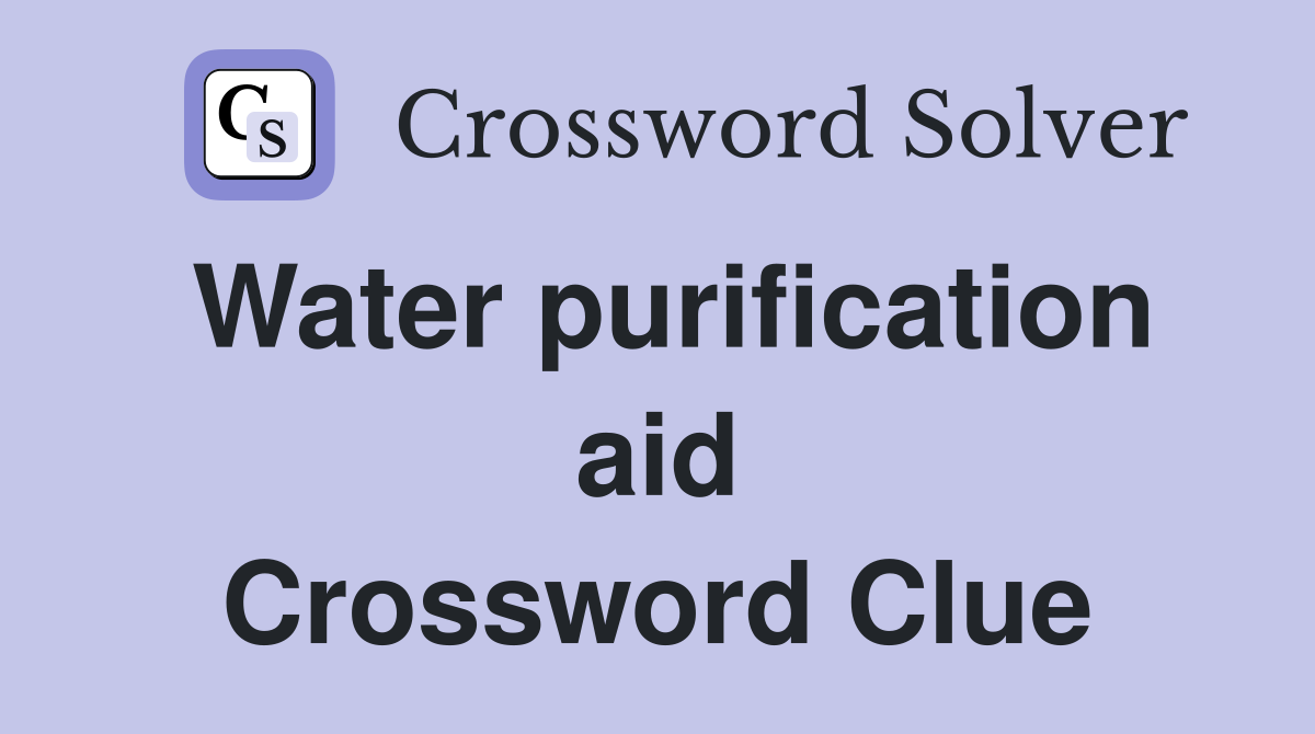 Water purification aid Crossword Clue