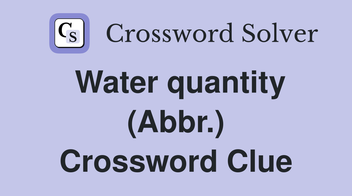 Water quantity (Abbr.) Crossword Clue