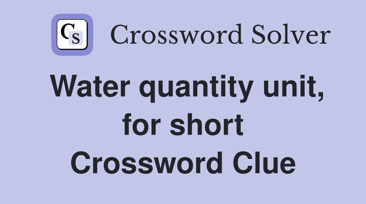 Water quantity unit, for short Crossword Clue