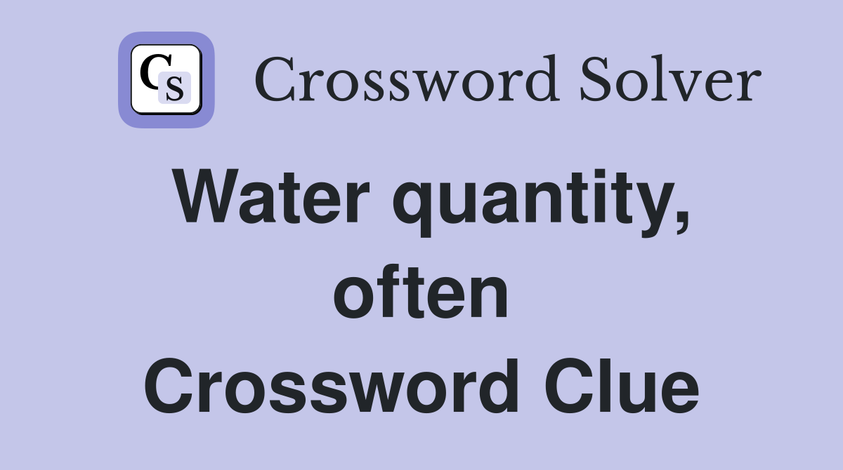 Water quantity, often Crossword Clue