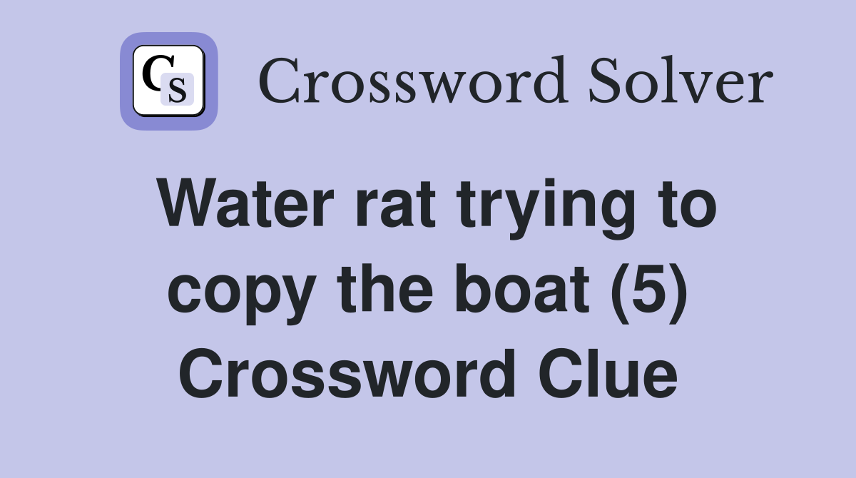 Water rat trying to copy the boat (5) Crossword Clue