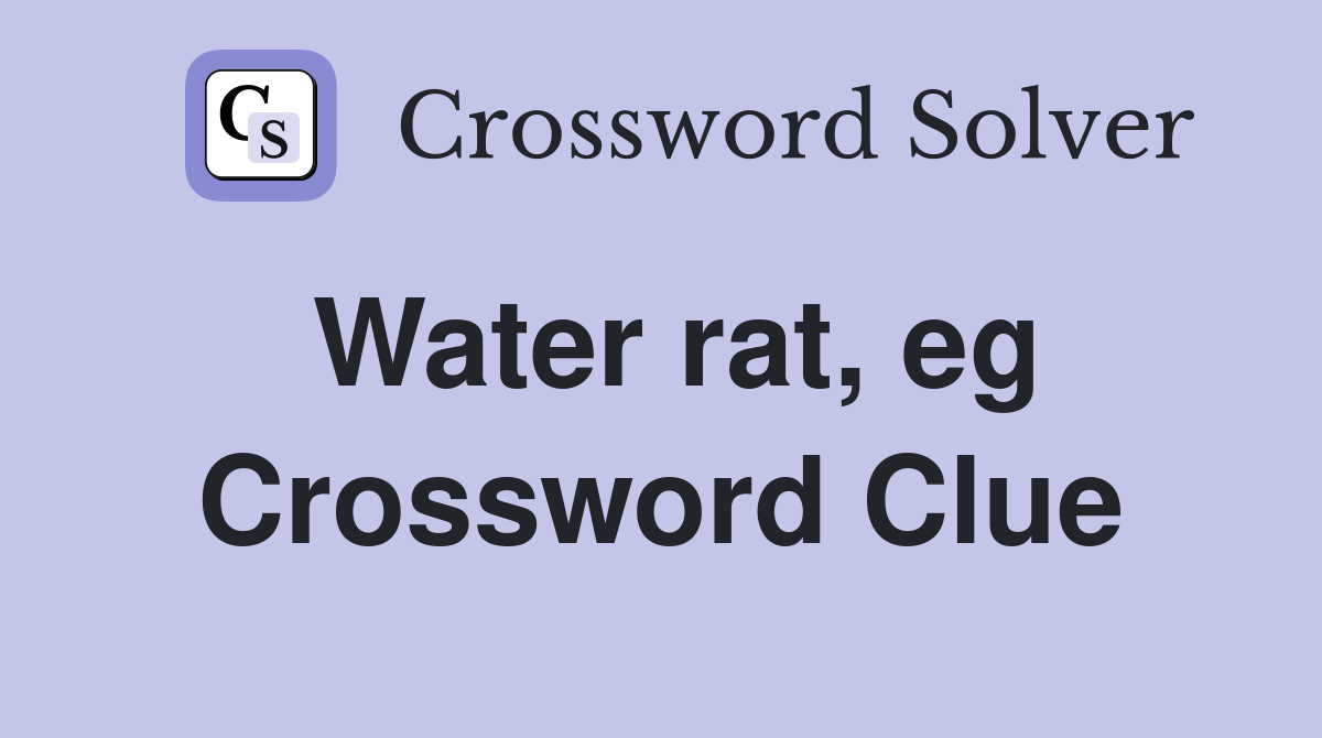 Water rat, eg Crossword Clue