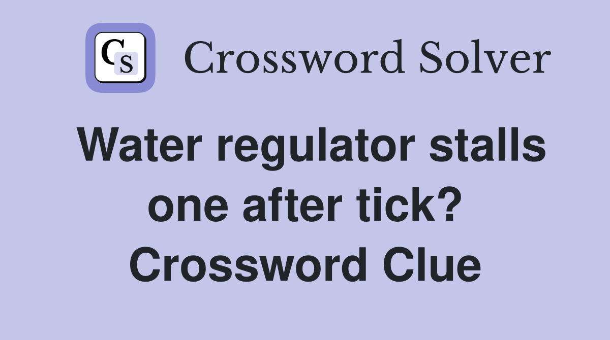 Water regulator stalls one after tick? Crossword Clue