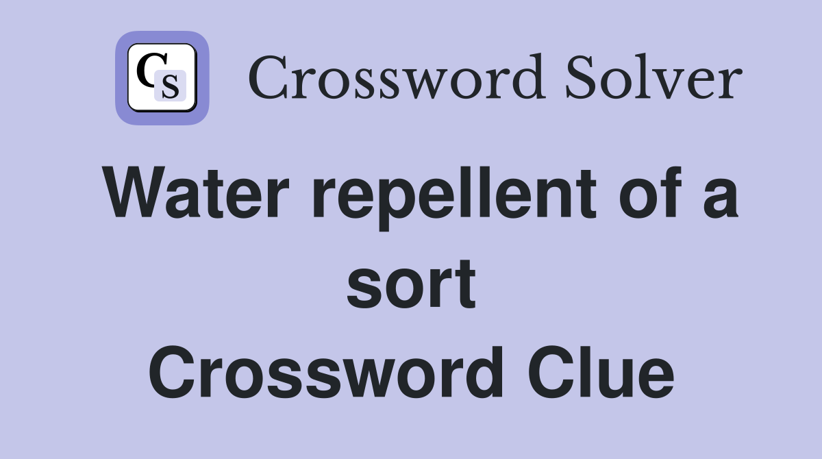 Water repellent of a sort Crossword Clue