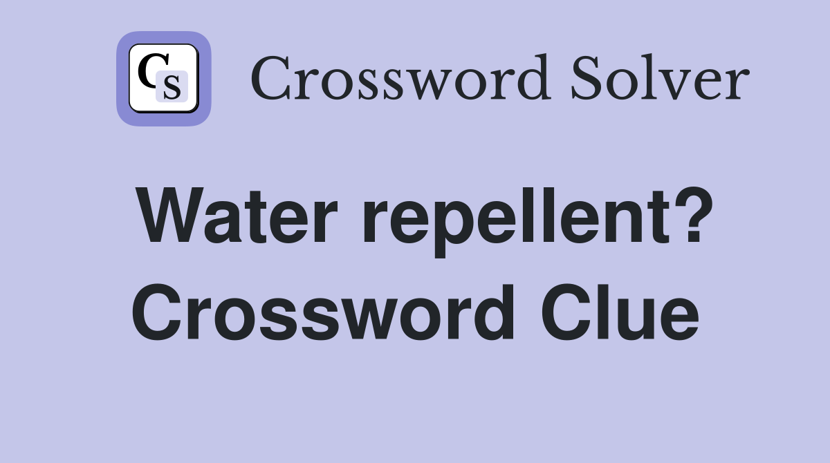 Water repellent? Crossword Clue