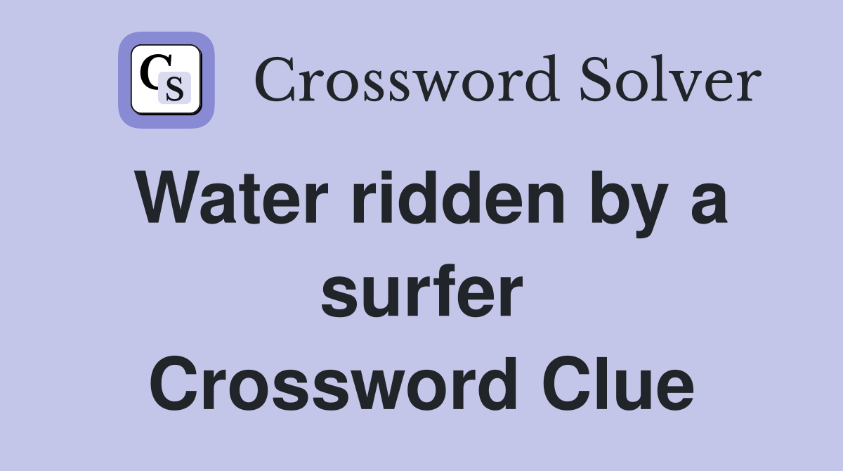 Water ridden by a surfer Crossword Clue