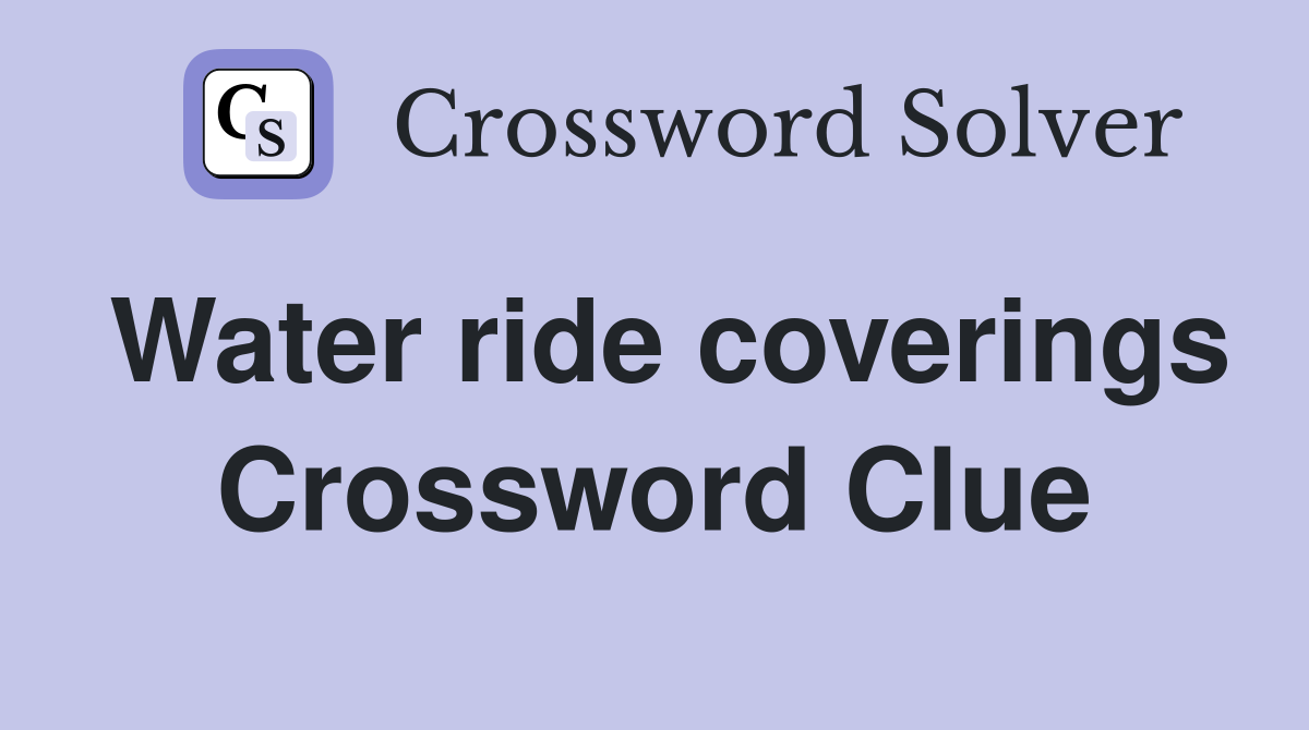 Water ride coverings Crossword Clue