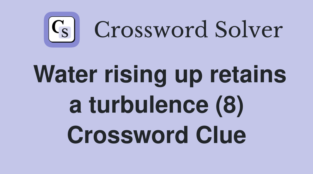 Water rising up retains a turbulence (8) Crossword Clue
