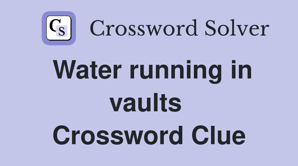 Water running in vaults  Crossword Clue