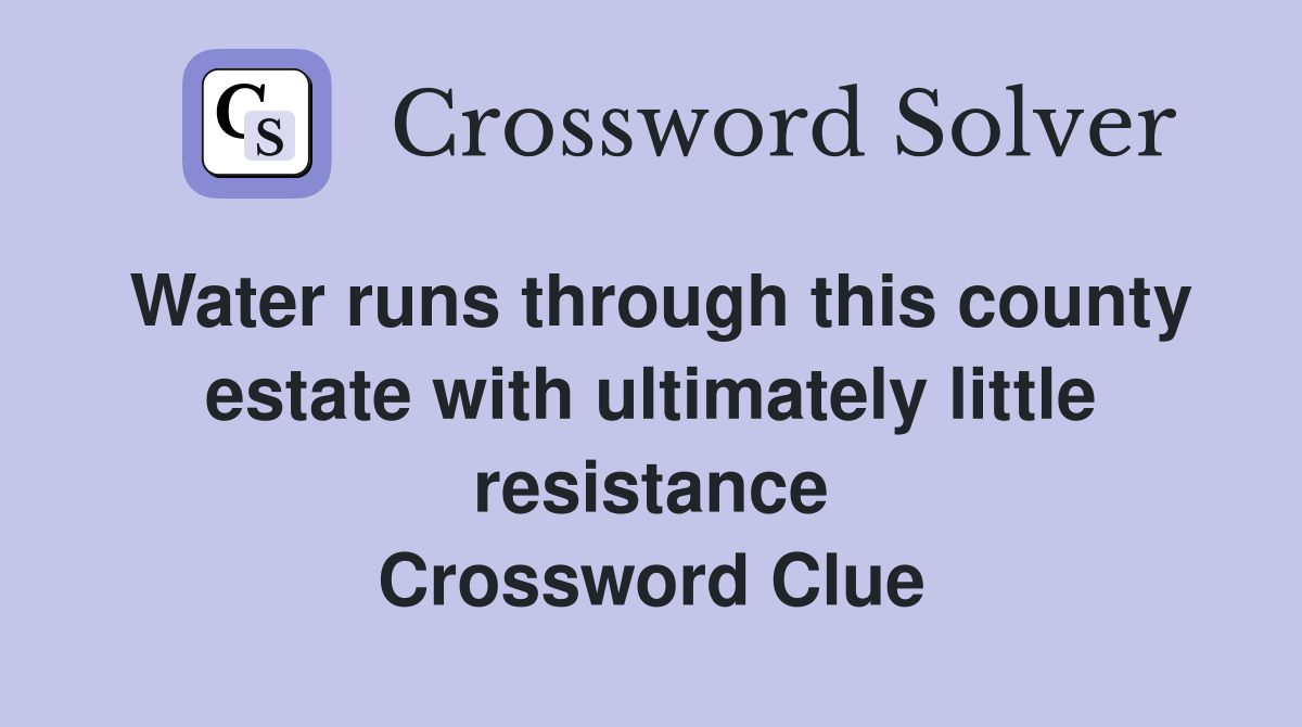 Water runs through this county estate with ultimately little resistance Crossword Clue