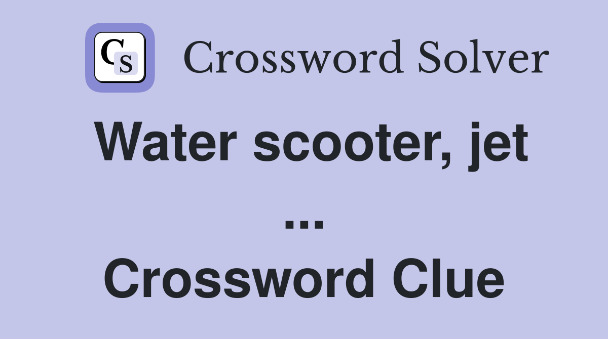 Water scooter, jet ... Crossword Clue
