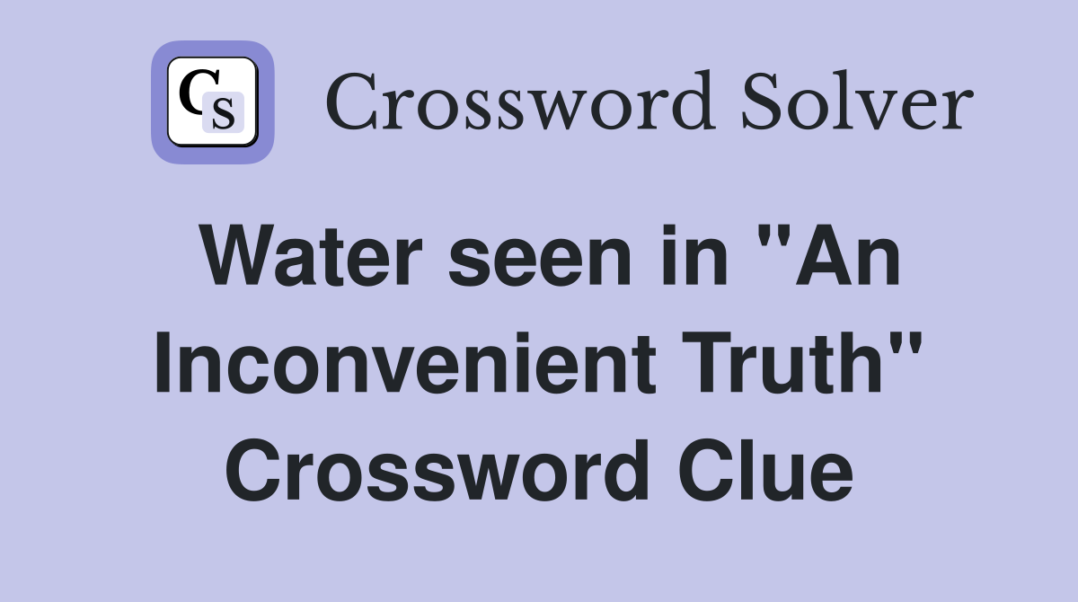 Water seen in "An Inconvenient Truth" Crossword Clue