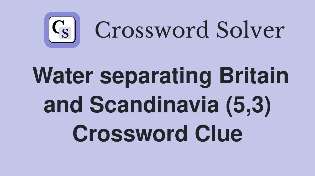 Water separating Britain and Scandinavia (5,3) Crossword Clue