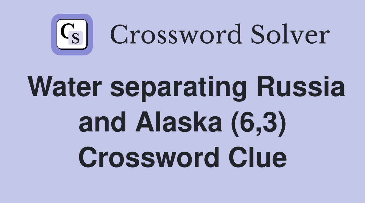 Water separating Russia and Alaska (6,3) Crossword Clue