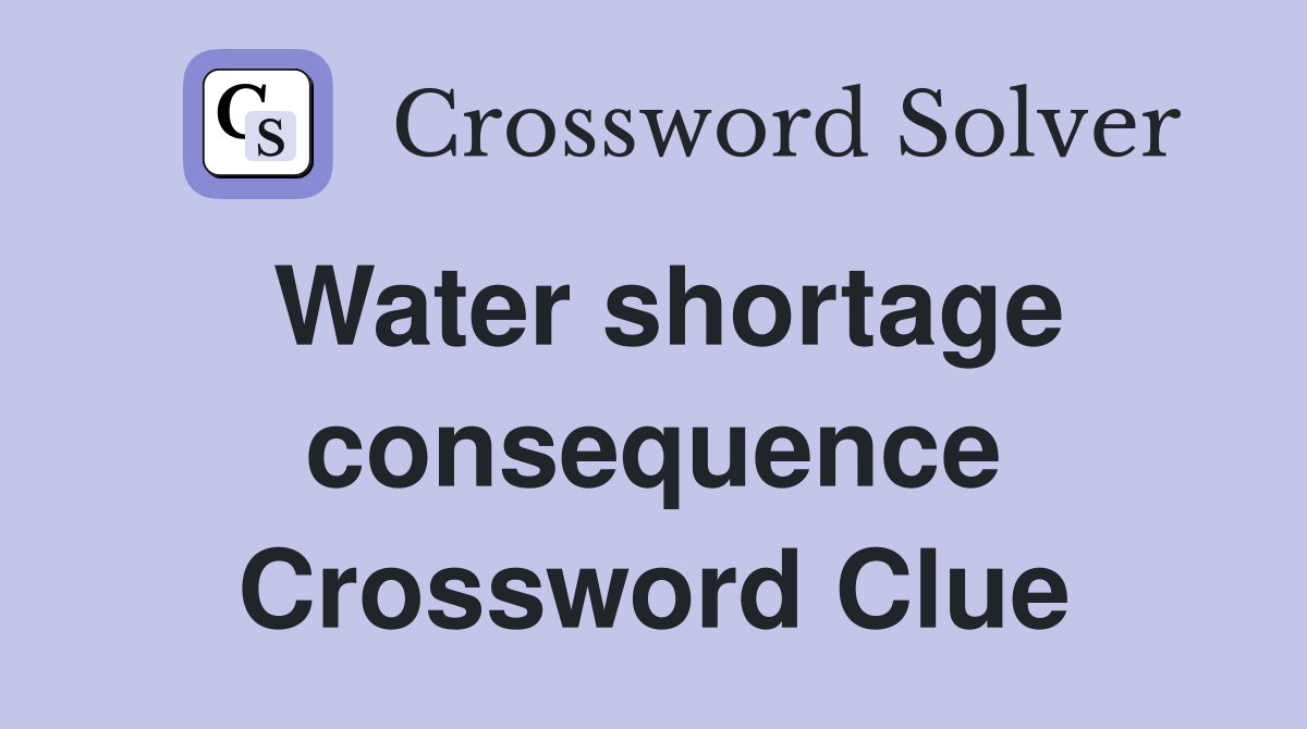 Water shortage consequence Crossword Clue