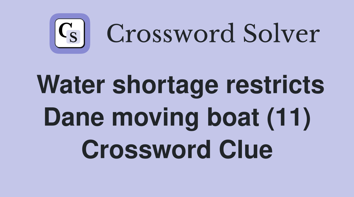 Water shortage restricts Dane moving boat (11) Crossword Clue