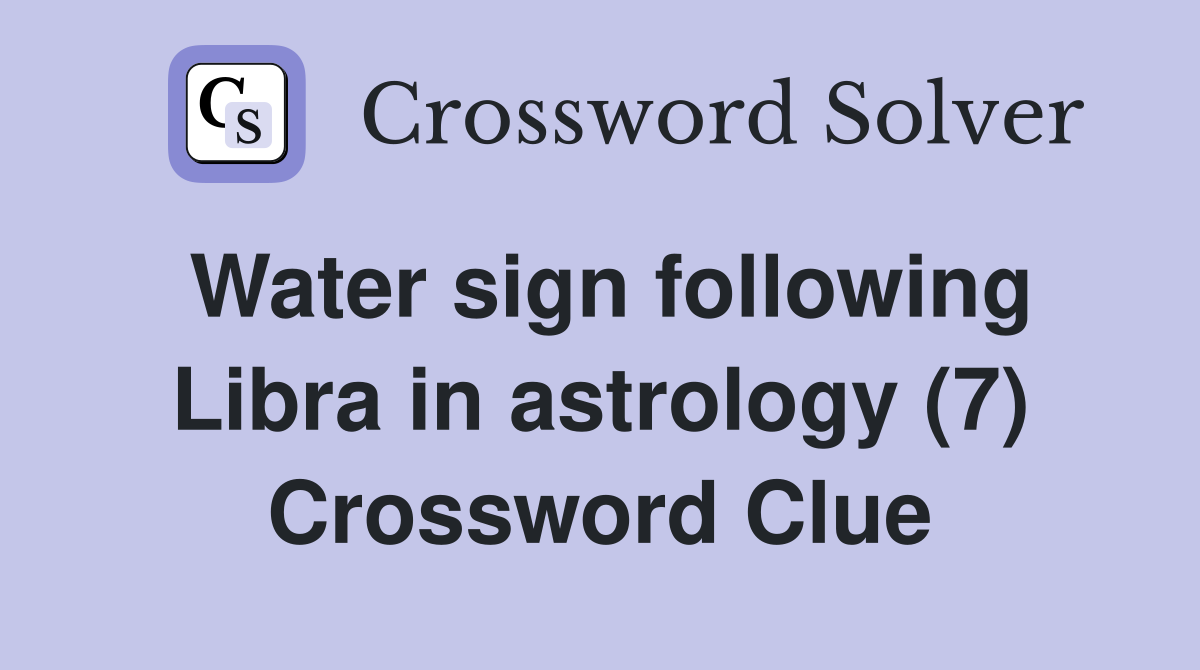Water sign following Libra in astrology (7) Crossword Clue